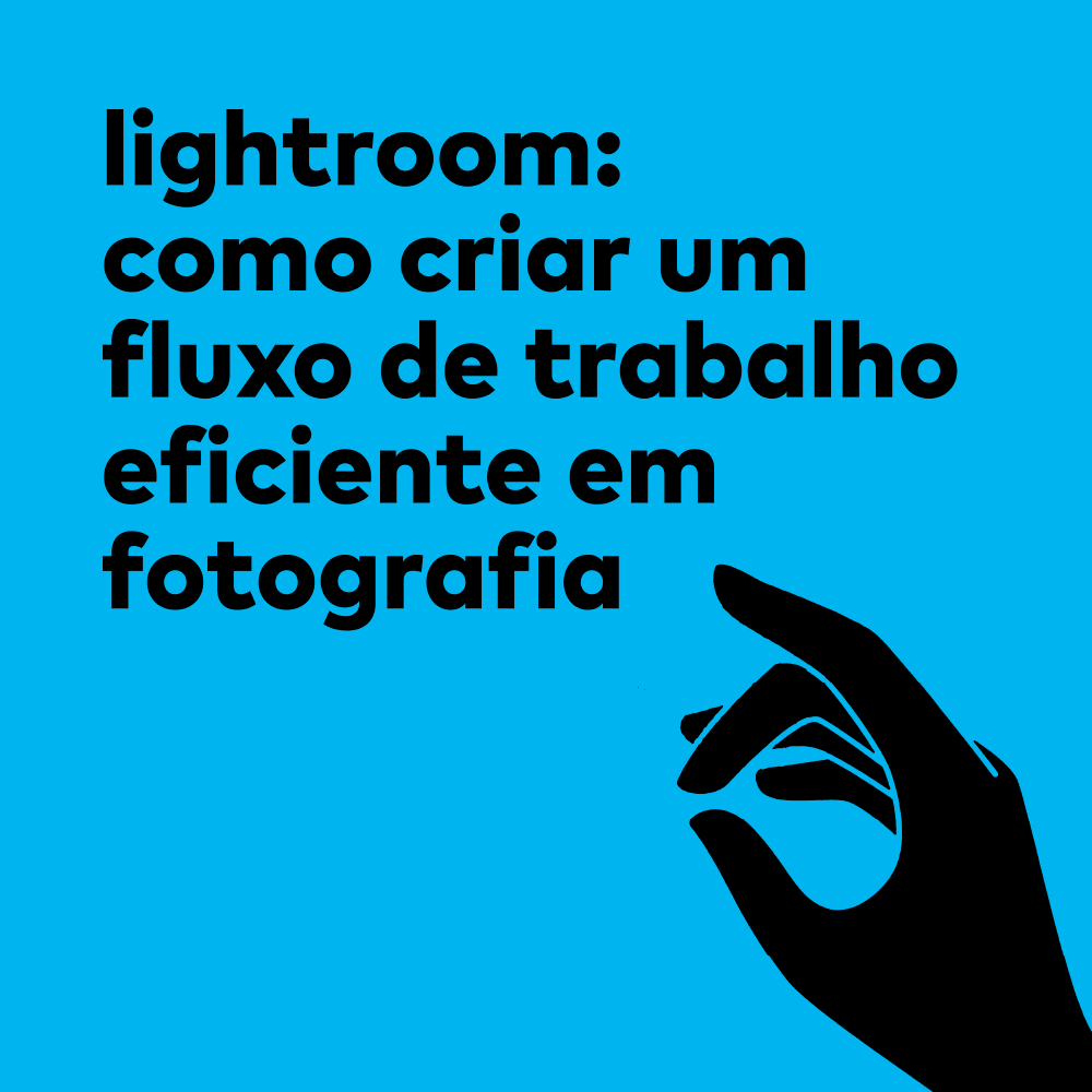 lightroom: como criar um fluxo de trabalho eficiente em fotografia