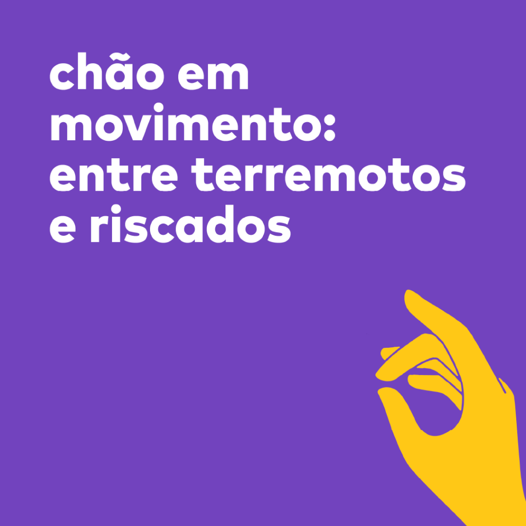 chão em movimento: entre terremotos e riscados